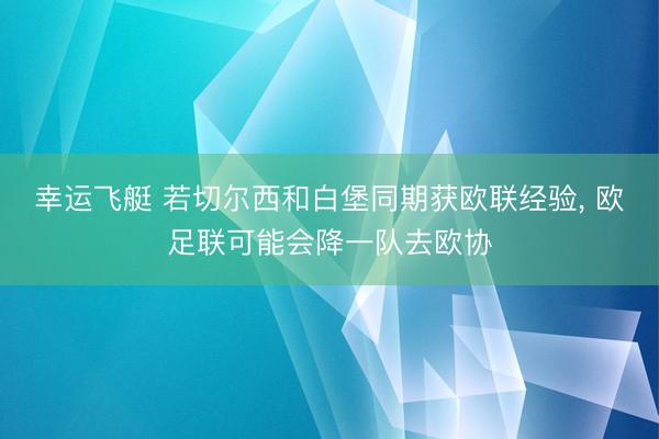 幸运飞艇 若切尔西和白堡同期获欧联经验, 欧足联可能会降一队去欧协